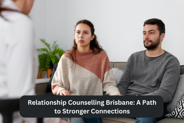 Relationship Counselling Brisbane A Path to Stronger Connections